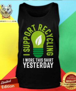Bulb I Support Recycling I Wore This Shirt Yesterday Tank Top