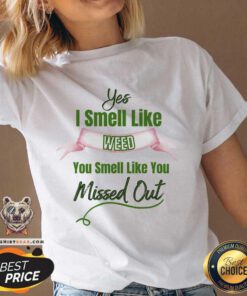 Yes I Smell Like Weed You Smell Like You Missed Out V-neck