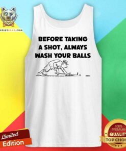 Before Taking A Shot Always Wash Your Balls Tank Top