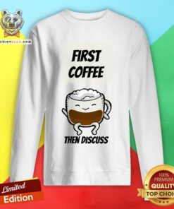 First Coffee Then Discuss Sweatshirt