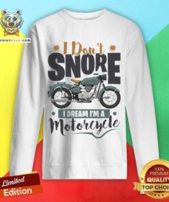 I Don't Snore I Dream I'm A Motorcycle Sweatshirt