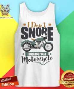 I Don't Snore I Dream I'm A Motorcycle Tank Top