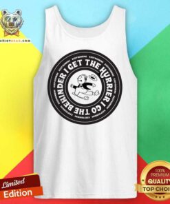 I Get The Hurrier I Go The Behinder Keep Running I Get The Hurrier I Go The Behinder Keep Running Tank Top