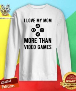 I Love My Mom More Than Video Games Sweatshirt