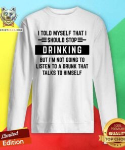 I Told Myself That I Should Stop Drinking Sweatshirt