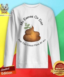 My Empire Of Dirt And You Could Have At All Sweatshirt