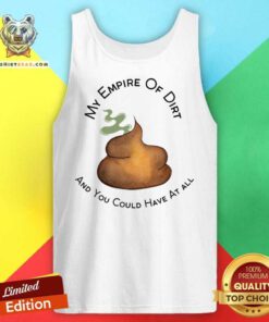 My Empire Of Dirt And You Could Have At All Tank Top