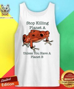 Stop Killing Planet A Unless You Have A Planet B Frog Tank Top