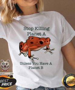 Stop Killing Planet A Unless You Have A Planet B Frog V-neck
