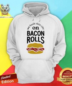 We Built This City On Bacon Rolls Hoodie