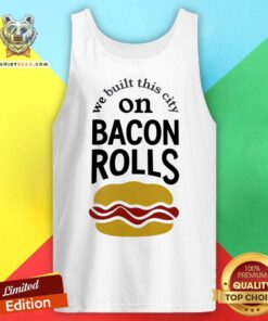 We Built This City On Bacon Rolls Tank Top