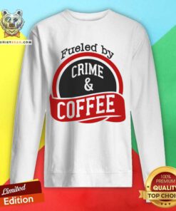 Fueled By Crime And Coffee Sweatshirt