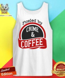 Fueled By Crime And Coffee Tank Top