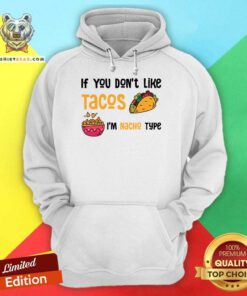 If You Don't Like Tacos I'm Nacho Type Hoodie