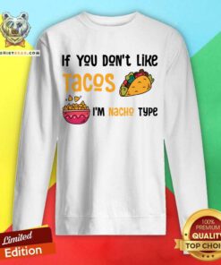 If You Don't Like Tacos I'm Nacho Type Sweatshirt