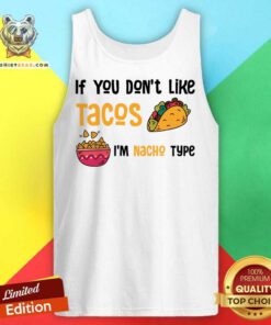 If You Don't Like Tacos I'm Nacho Type Tank Top
