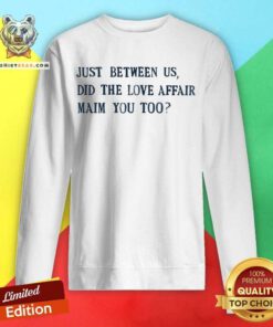 Just Between Us Did The Love Affair Mean You Too Sweatshirt