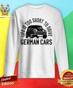 Life Is Too Short To Drive German Cars Sweatshirt