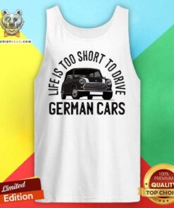 Life Is Too Short To Drive German Cars Tank Top