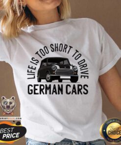 Life Is Too Short To Drive German Cars V-neck