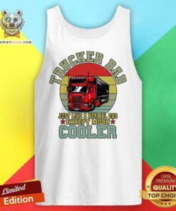 Trucker Dad Just Like A Normal Dad Execept Much Cooler Tank Top