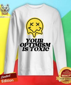 Your Optimism Is Toxic Sweatshirt