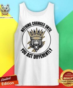 Nothing Changes Until You Act Differently Tank Top