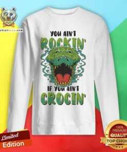 You Ain't Rockin If You Ain't Crocin Sweatshirt