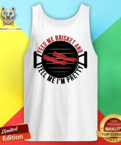 Feed Me Brisket And Tell Me I'm Pretty Tank Top