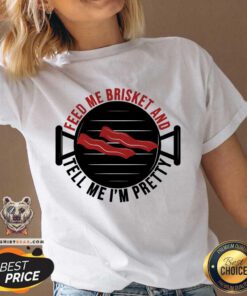 Feed Me Brisket And Tell Me I'm Pretty V-neck