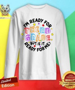 I'm Ready For Third Grade But Is It Ready For Me Sweatshirt