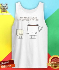 Nothing Else Can Replace You In My Life Cup Coffe Tank Top