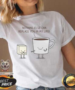 Nothing Else Can Replace You In My Life Cup Coffe V-neck
