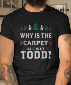 All Wet Todd Funny Christmas Ugly Why Is The Carpet Shirt