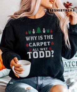 All Wet Todd Funny Christmas Ugly Why Is The Carpet Shirt