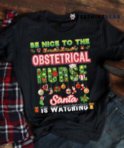 Be Nice To The Obstetrical Nurse Santa Is Watching Christmas Shirt