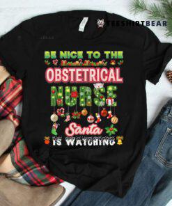 Be Nice To The Obstetrical Nurse Santa Is Watching Christmas Shirt