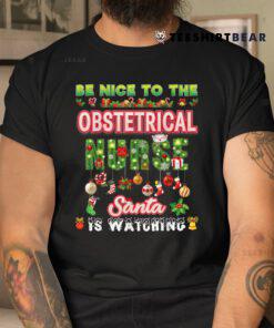Be Nice To The Obstetrical Nurse Santa Is Watching Christmas Shirt
