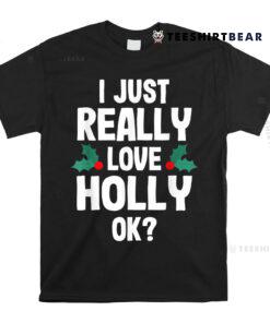 Christmas I Just Love Holly Ok Shirt