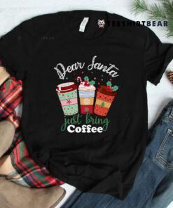 Dear Santa Just Bring Coffee Christmas Cheer Shirt