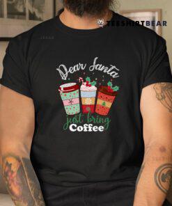 Dear Santa Just Bring Coffee Christmas Cheer Shirt