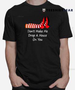 Don't Make Me Drop A House On You Shirt