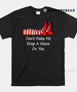 Don't Make Me Drop A House On You Shirt
