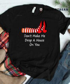 Don't Make Me Drop A House On You Shirt