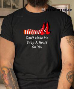 Don't Make Me Drop A House On You Shirt