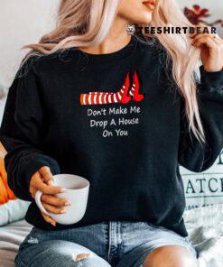 Don't Make Me Drop A House On You Shirt
