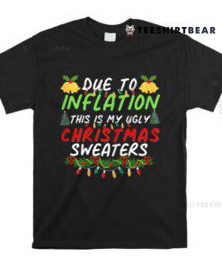 Due To Inflation Ugly Christmas Sweaters Shirt