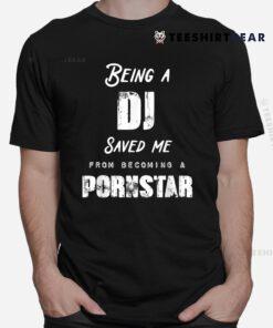 Funny Being A DJ Saved Me From Becoming A Pornstar Shirt