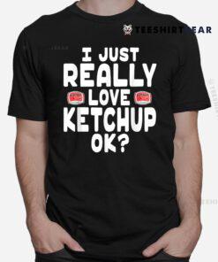 I Just Really Love Ketchup OK Cute Ketchup Shirt