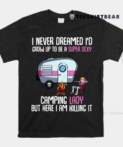 I Never Dreamed I'd Grow Up Super Sexy Camping Lady Camper Shirt